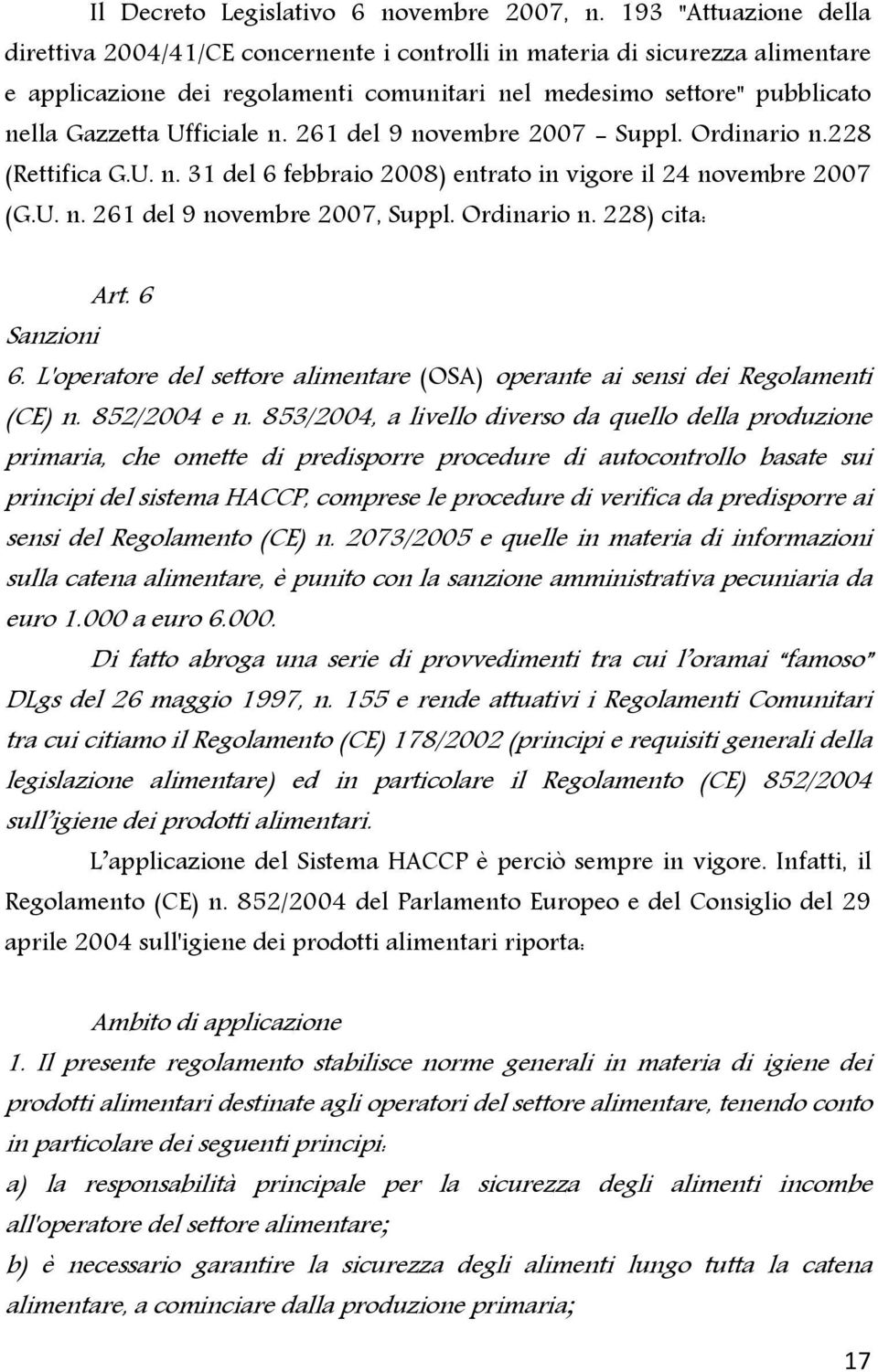 Ufficiale n. 261 del 9 novembre 2007 - Suppl. Ordinario n.228 (Rettifica G.U. n. 31 del 6 febbraio 2008) entrato in vigore il 24 novembre 2007 (G.U. n. 261 del 9 novembre 2007, Suppl. Ordinario n. 228) cita: Art.