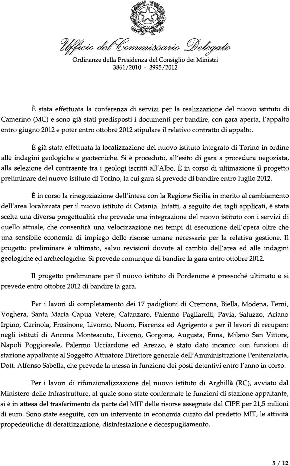 È già stata effettuata la localizzazione del nuovo istituto integrato di Torino in ordine alle indagini geologiche e geotecniche.