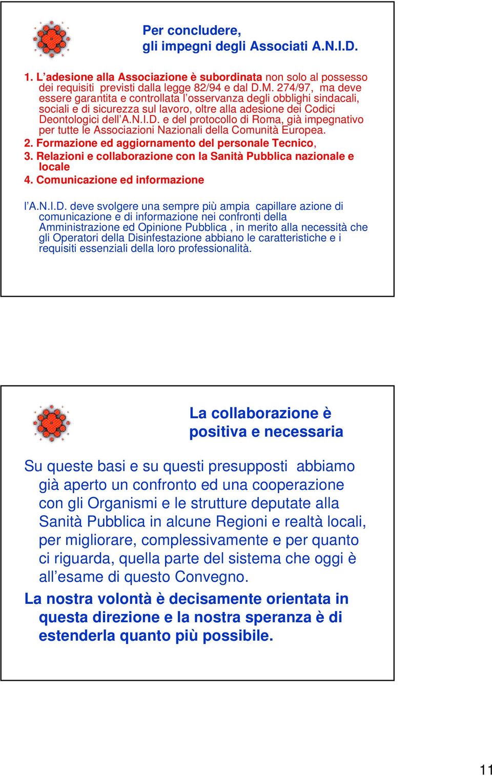 ontologici dell A.N.I.D. e del protocollo di Roma, già impegnativo per tutte le Associazioni Nazionali della Comunità Europea. 2. Formazione ed aggiornamento del personale Tecnico, 3.