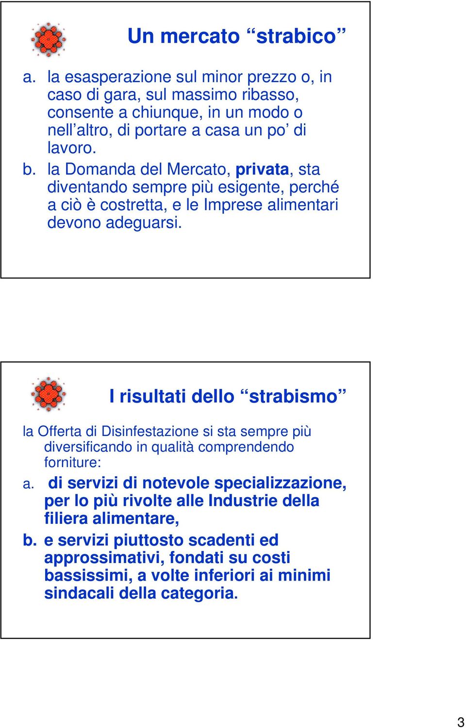 la Domanda del Mercato, privata, sta diventando sempre più esigente, perché a ciò è costretta, e le Imprese alimentari devono adeguarsi.