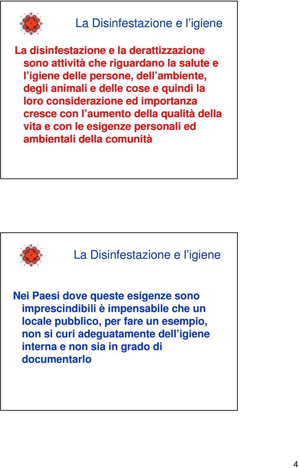 con le esigenze personali ed ambientali della comunità La Disinfestazione e l igiene Nei Paesi dove queste esigenze sono imprescindibili