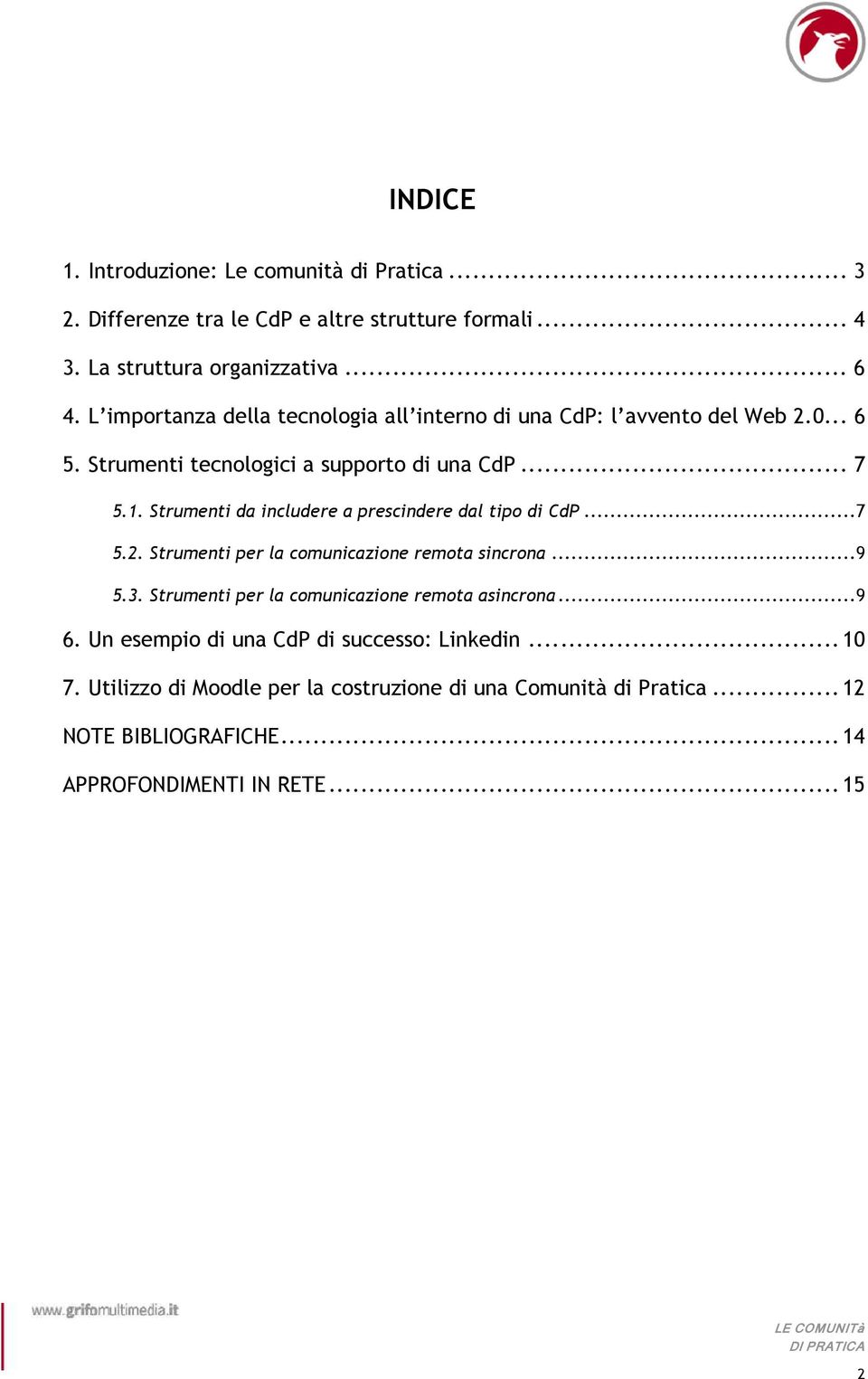 Strumenti da includere a prescindere dal tipo di CdP...7 5.2. Strumenti per la comunicazione remota sincrona...9 5.3.