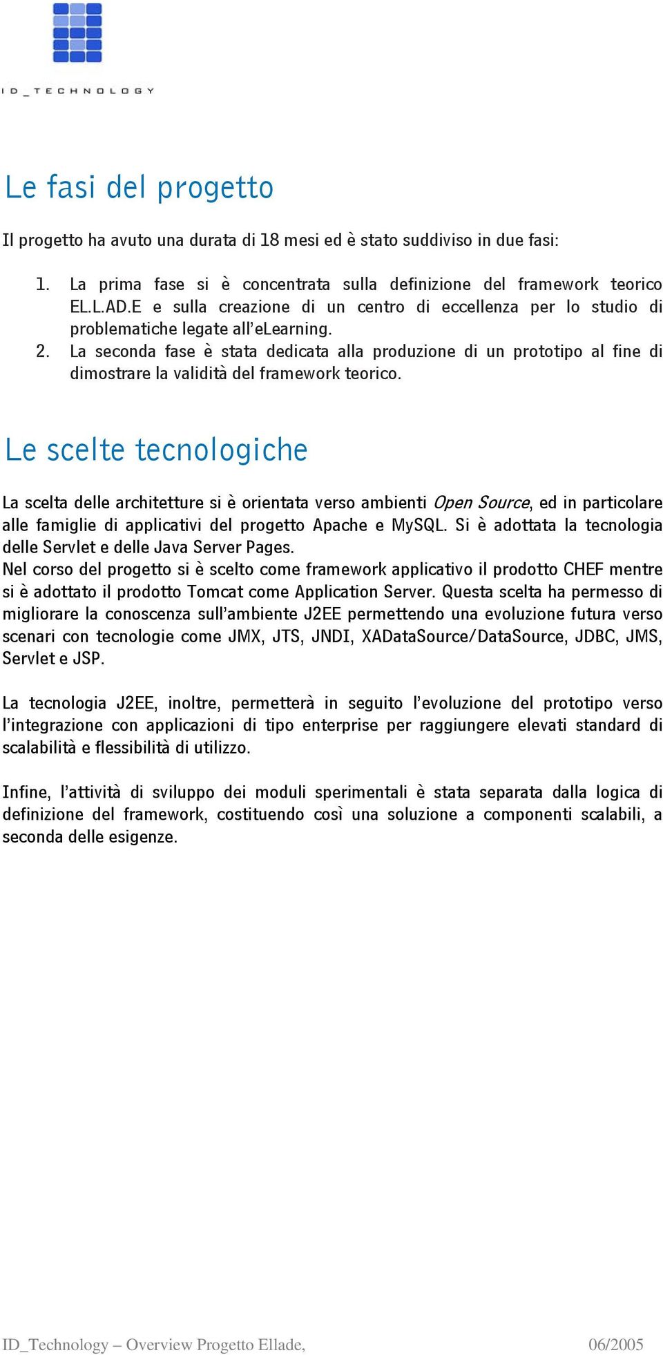 La seconda fase è stata dedicata alla produzione di un prototipo al fine di dimostrare la validità del framework teorico.