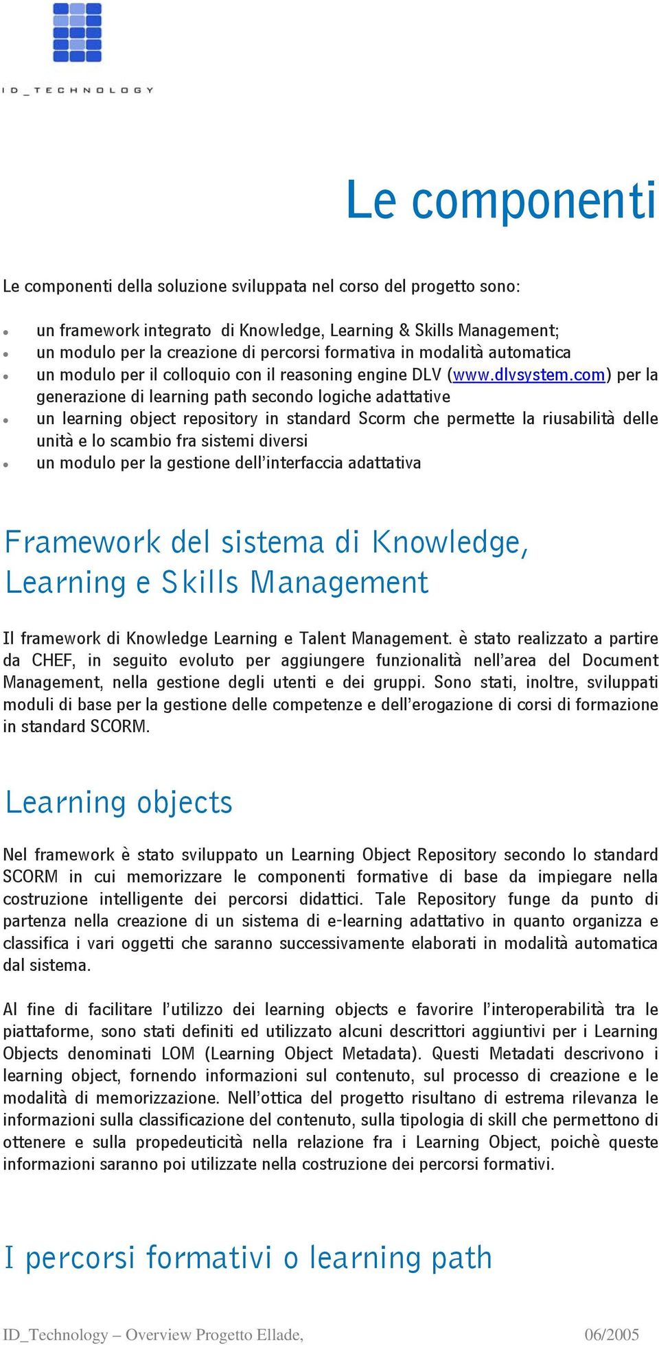 com) per la generazione di learning path secondo logiche adattative un learning object repository in standard Scorm che permette la riusabilità delle unità e lo scambio fra sistemi diversi un modulo