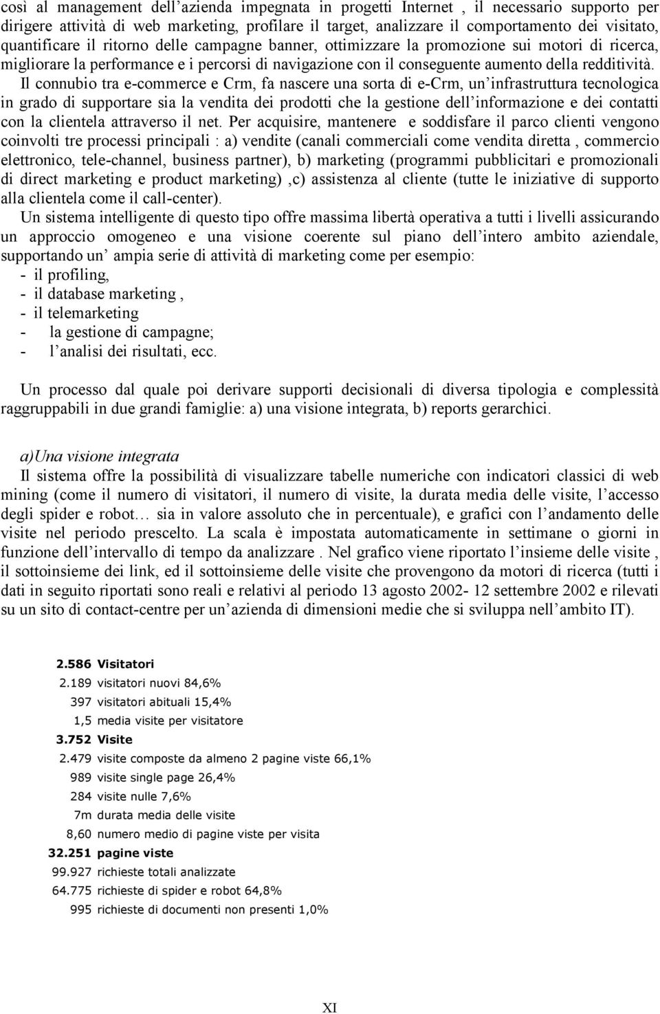 Il connubio tra e-commerce e Crm, fa nascere una sorta di e-crm, un infrastruttura tecnologica in grado di supportare sia la vendita dei prodotti che la gestione dell informazione e dei contatti con