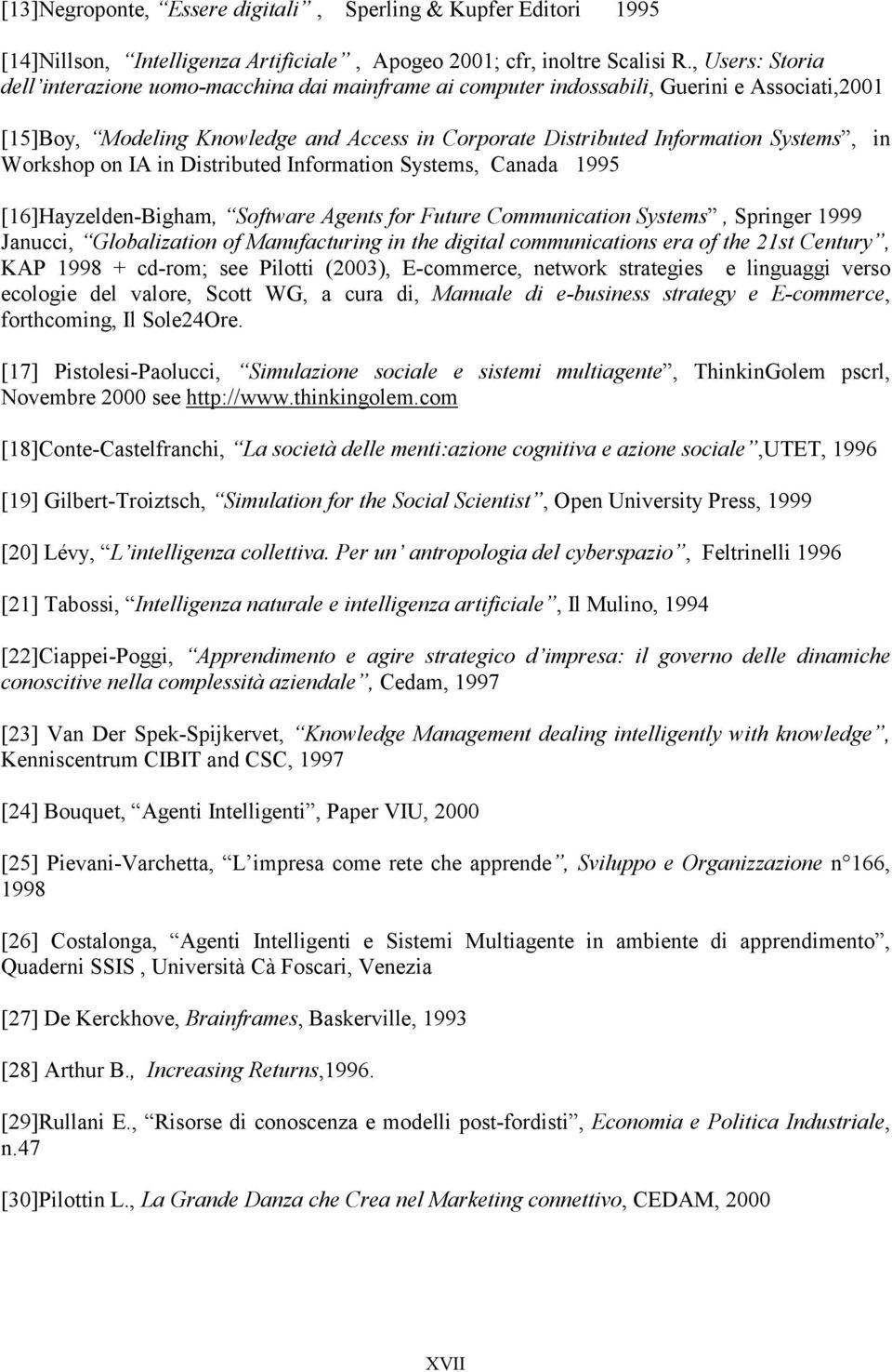 Workshop on IA in Distributed Information Systems, Canada 1995 [16]Hayzelden-Bigham, Software Agents for Future Communication Systems, Springer 1999 Janucci, Globalization of Manufacturing in the