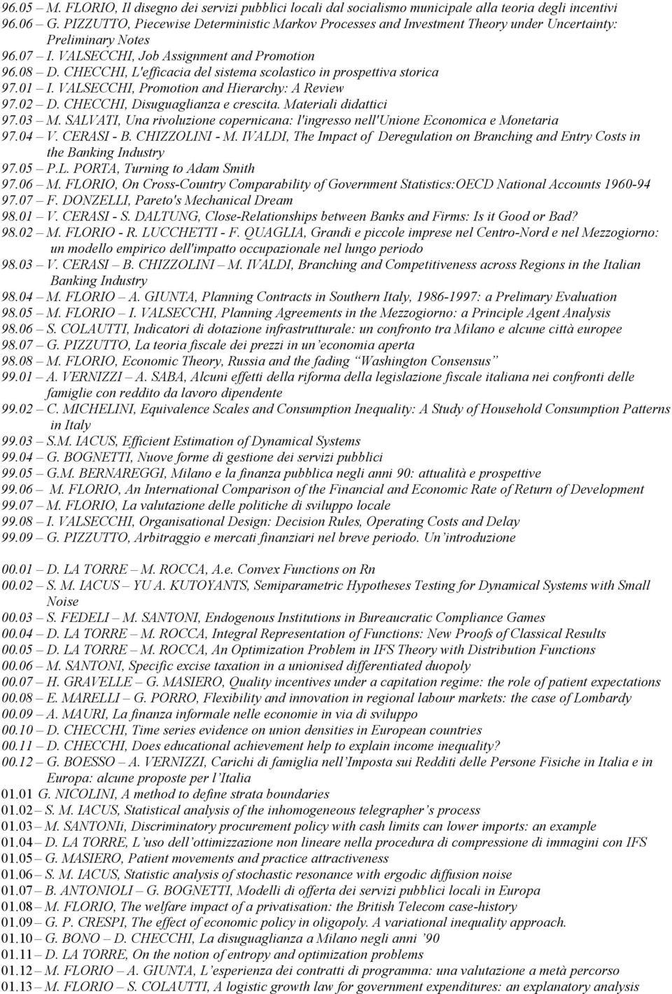 CHECCHI, L'efficacia del sistema scolastico in prospettiva storica 97.01 I. VALSECCHI, Promotion and Hierarchy: A Review 97.02 D. CHECCHI, Disuguaglianza e crescita. Materiali didattici 97.03 M.