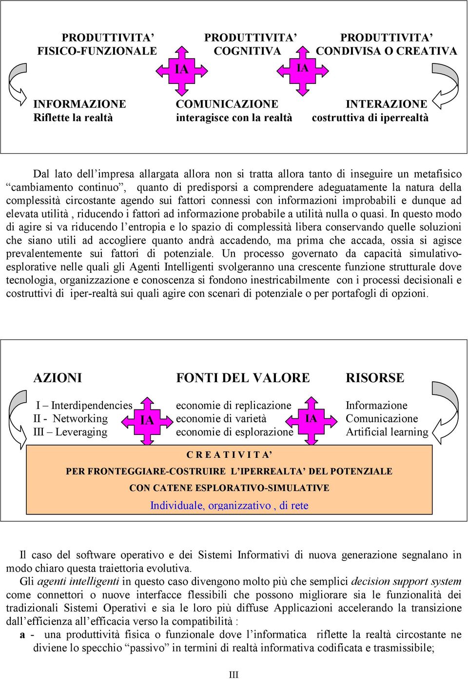 complessità circostante agendo sui fattori connessi con informazioni improbabili e dunque ad elevata utilità, riducendo i fattori ad informazione probabile a utilità nulla o quasi.