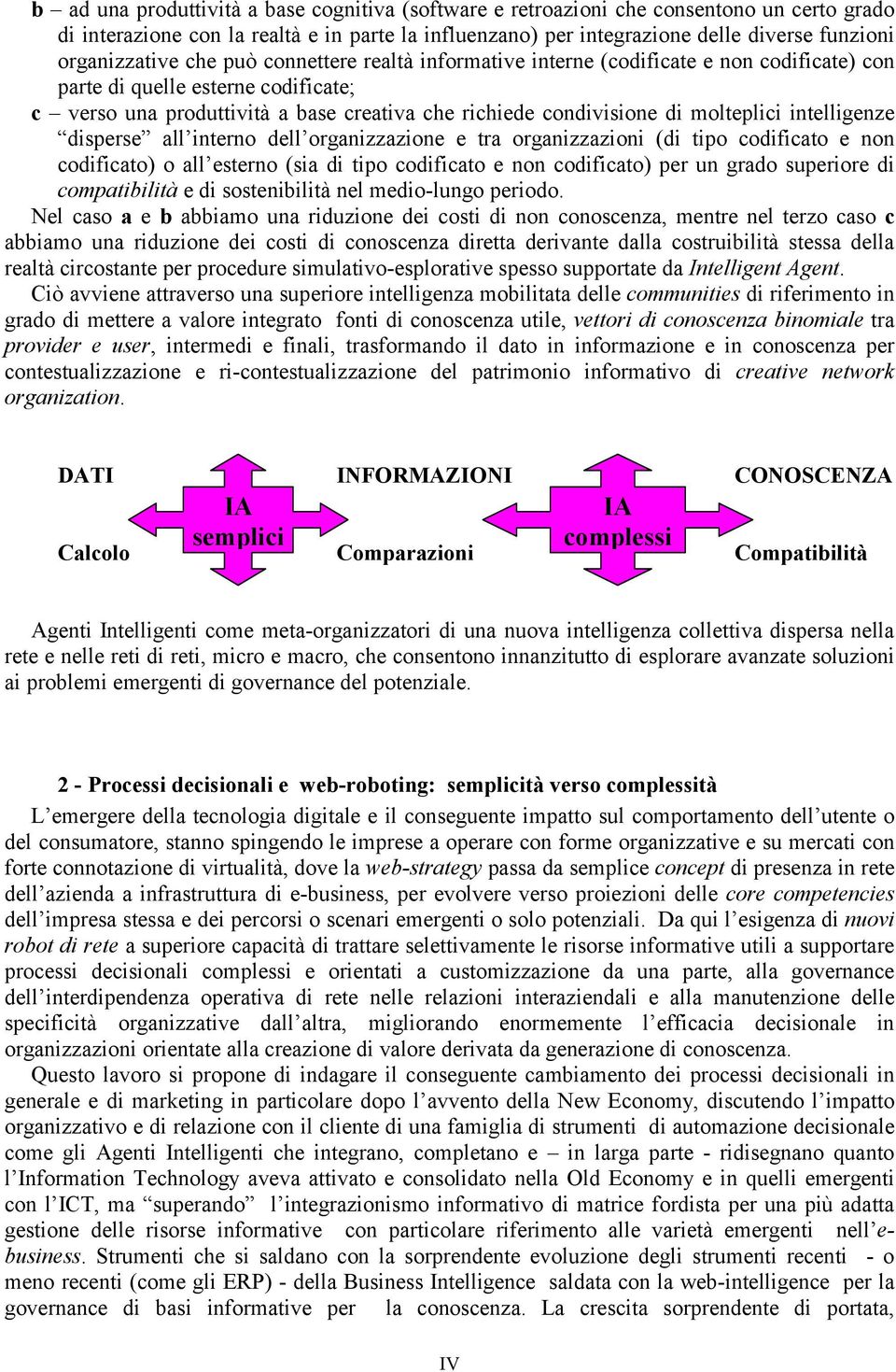 molteplici intelligenze disperse all interno dell organizzazione e tra organizzazioni (di tipo codificato e non codificato) o all esterno (sia di tipo codificato e non codificato) per un grado