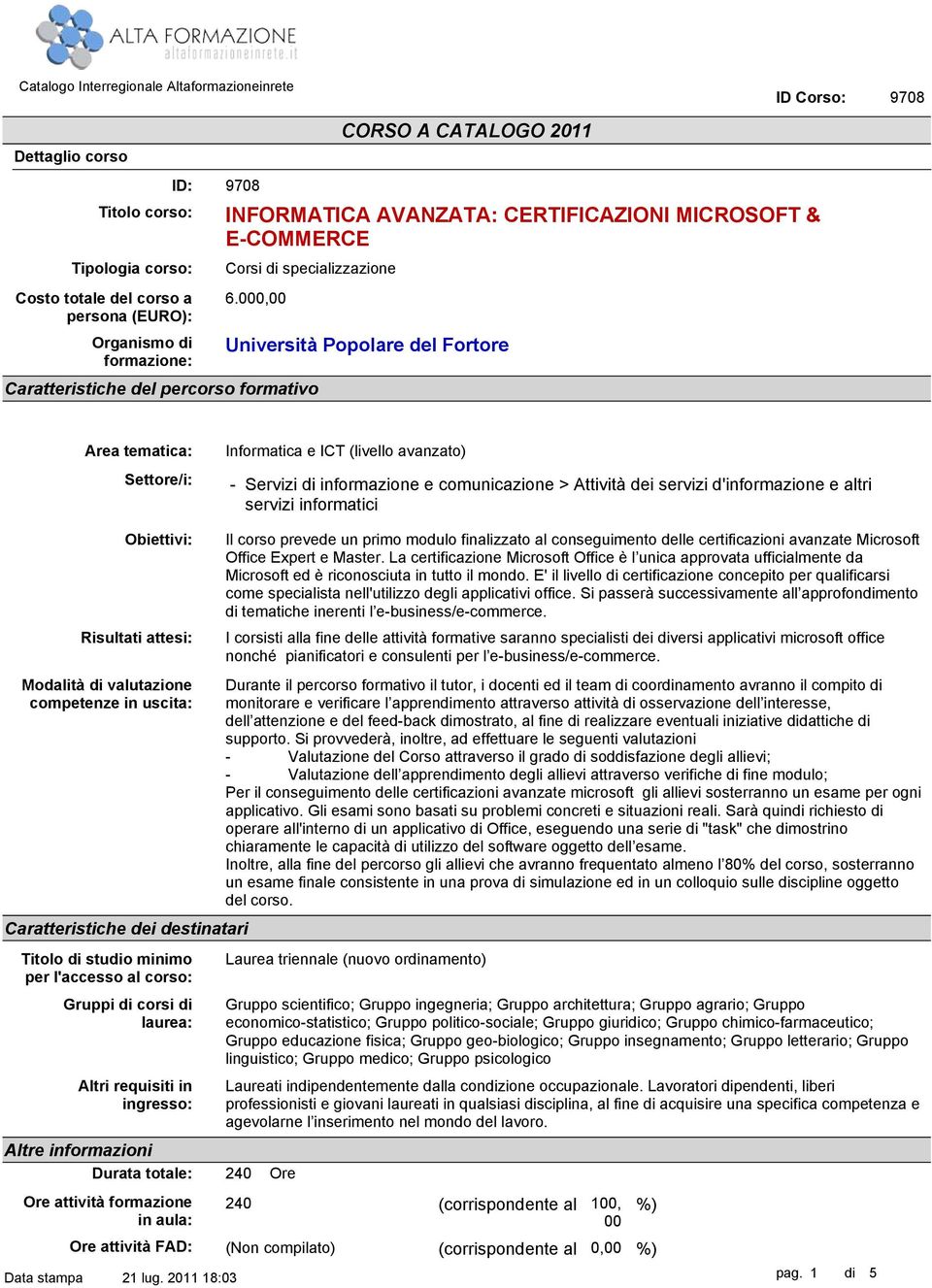 000,00 CORSO A CATALOGO 2011 Università Popolare del Fortore Caratteristiche del percorso formativo Area tematica: Settore/i: Obiettivi: Risultati attesi: Modalità di valutazione competenze in