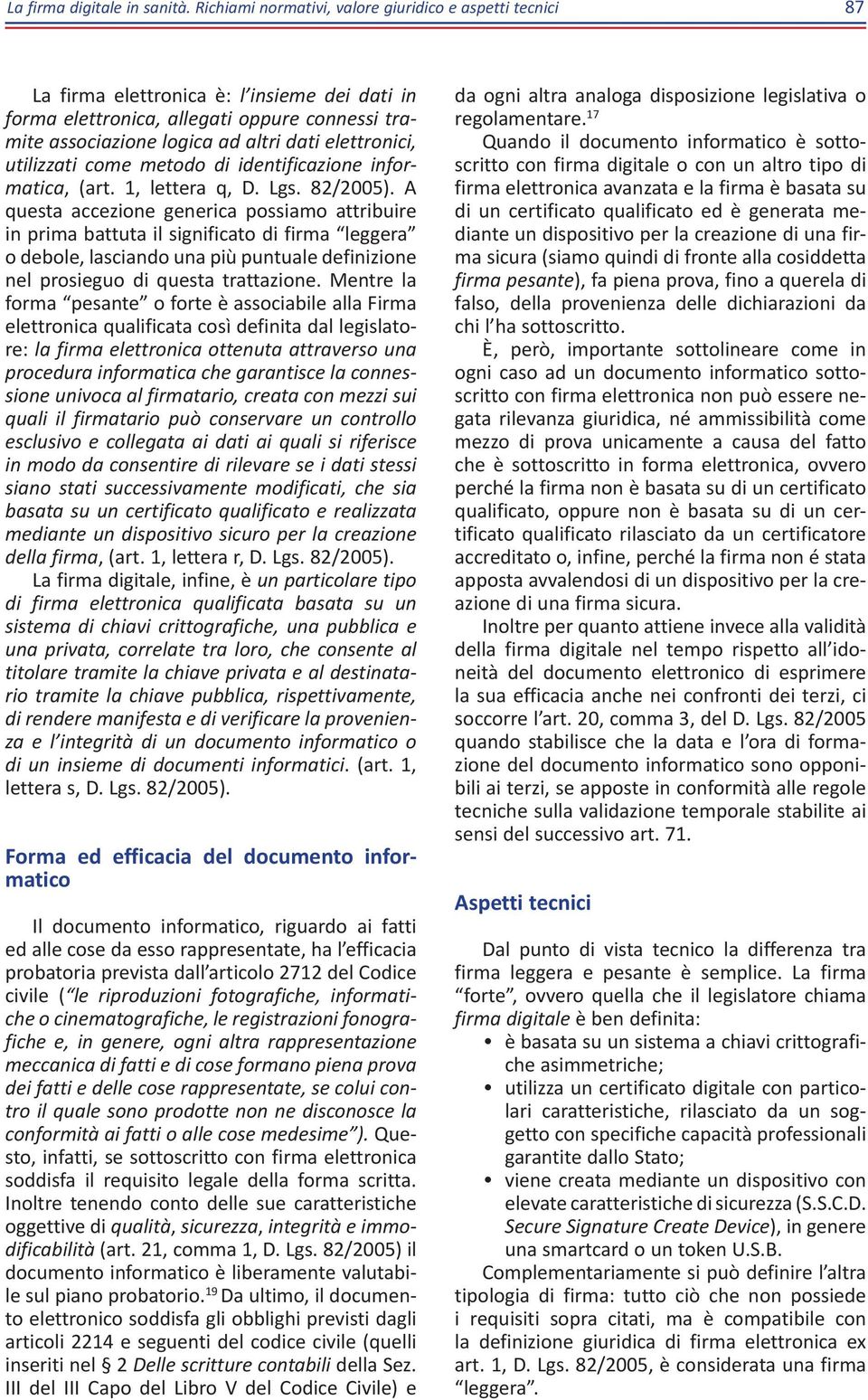 elettronici, utilizzati come metodo di identificazione informatica, (art. 1, lettera q, D. Lgs. 82/2005).