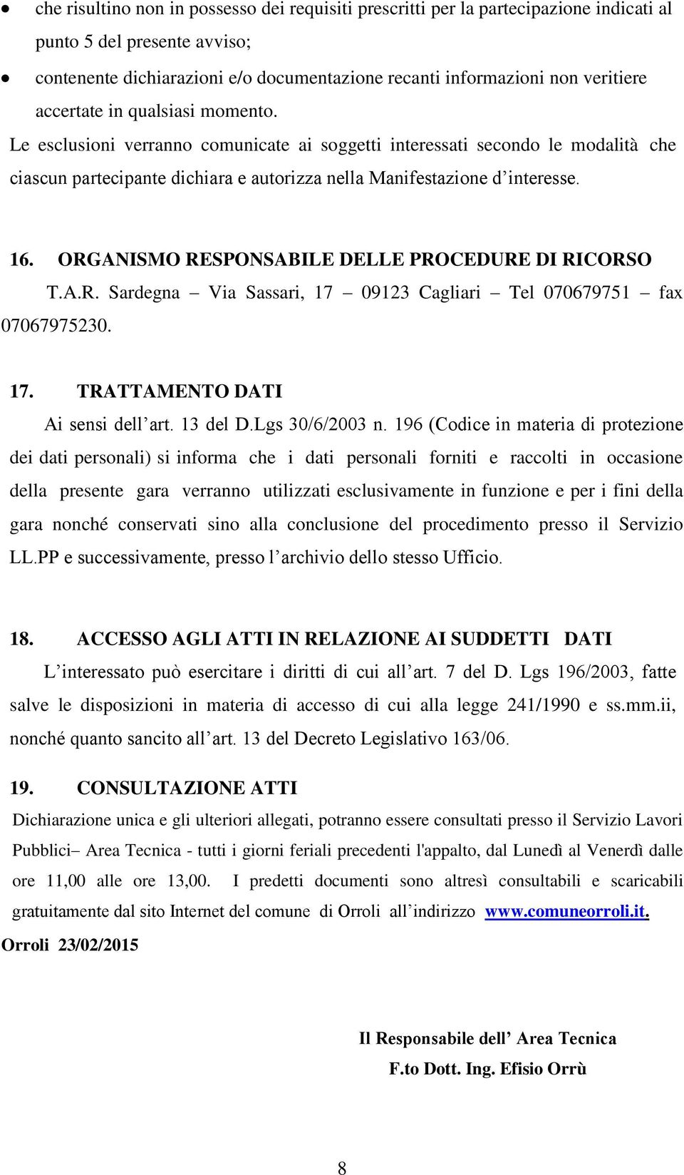 ORGANISMO RESPONSABILE DELLE PROCEDURE DI RICORSO T.A.R. Sardegna Via Sassari, 17 09123 Cagliari Tel 070679751 fax 07067975230. 17. TRATTAMENTO DATI Ai sensi dell art. 13 del D.Lgs 30/6/2003 n.