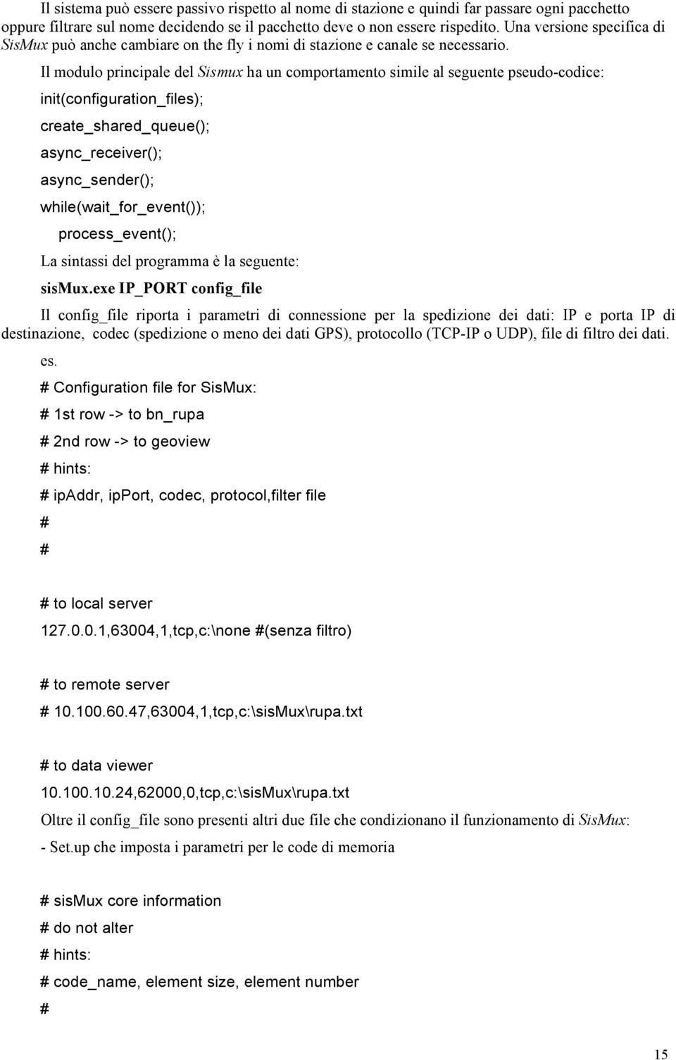 Il modulo principale del Sismux ha un comportamento simile al seguente pseudo-codice: init(configuration_files); create_shared_queue(); async_receiver(); async_sender(); while(wait_for_event());