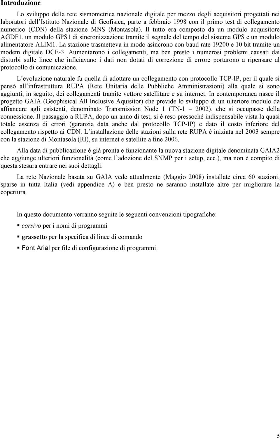 Il tutto era composto da un modulo acquisitore AGDF1, un modulo GPS1 di sincronizzazione tramite il segnale del tempo del sistema GPS e un modulo alimentatore ALIM1.