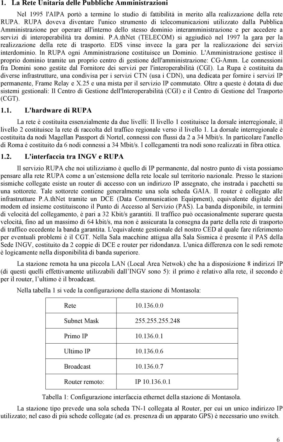 interoperabilità tra domini. P.A.thNet (TELECOM) si aggiudicò nel 1997 la gara per la realizzazione della rete di trasporto. EDS vinse invece la gara per la realizzazione dei servizi interdominio.