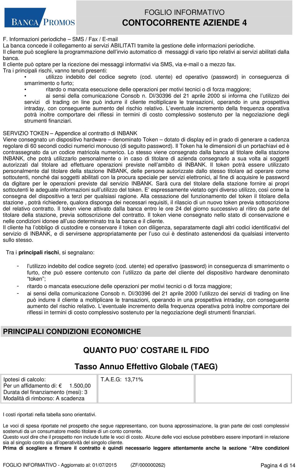 Il cliente può optare per la ricezione dei messaggi informativi via SMS, via e-mail o a mezzo fax. Tra i principali rischi, vanno tenuti presenti: utilizzo indebito del codice segreto (cod.