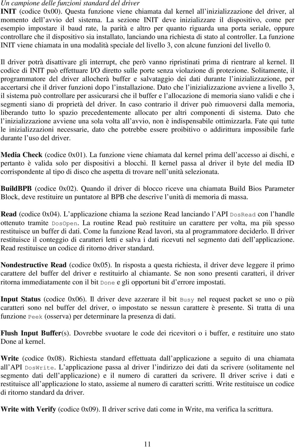 installato, lanciando una richiesta di stato al controller. La funzione INIT viene chiamata in una modalità speciale del livello 3, con alcune funzioni del livello 0.