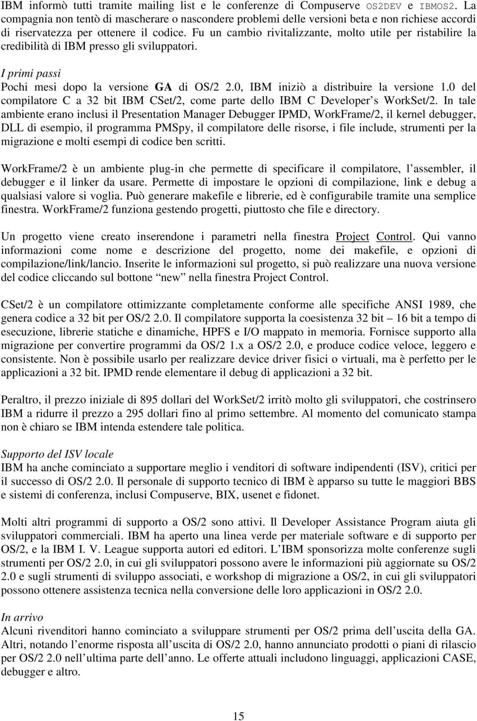 Fu un cambio rivitalizzante, molto utile per ristabilire la credibilità di IBM presso gli sviluppatori. I primi passi Pochi mesi dopo la versione GA di OS/2 2.