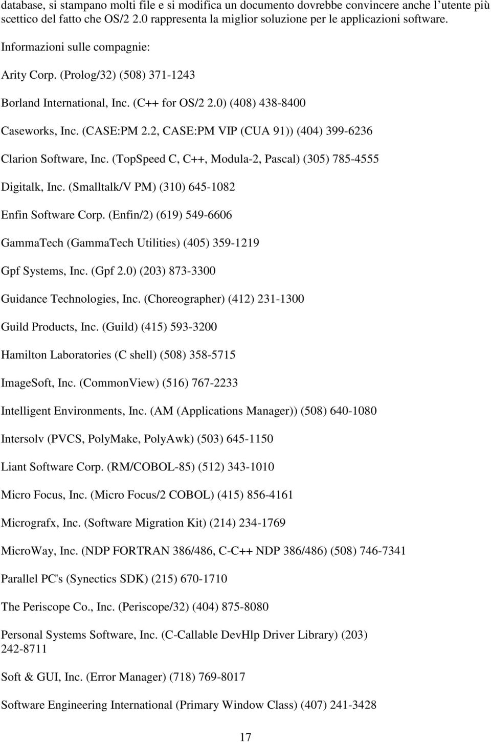 2, CASE:PM VIP (CUA 91)) (404) 399-6236 Clarion Software, Inc. (TopSpeed C, C++, Modula-2, Pascal) (305) 785-4555 Digitalk, Inc. (Smalltalk/V PM) (310) 645-1082 Enfin Software Corp.