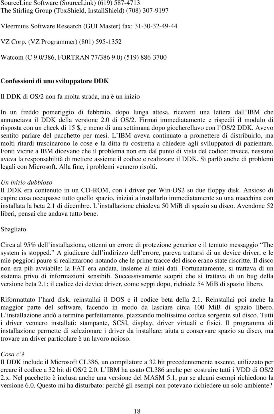 0) (519) 886-3700 Confessioni di uno sviluppatore DDK Il DDK di OS/2 non fa molta strada, ma è un inizio In un freddo pomeriggio di febbraio, dopo lunga attesa, ricevetti una lettera dall IBM che