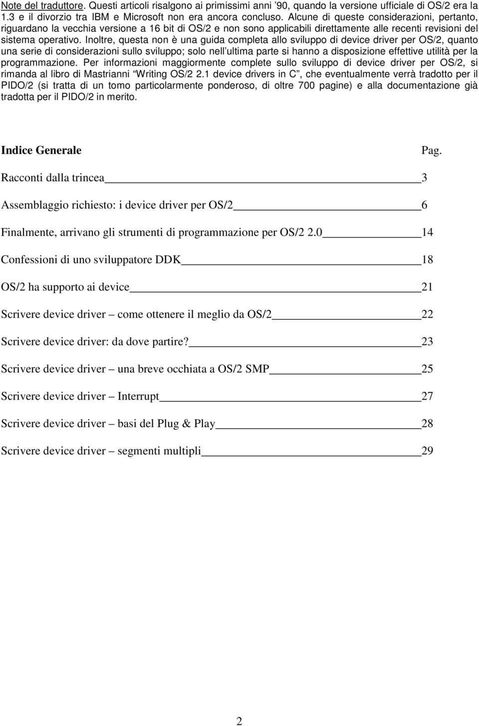 Inoltre, questa non è una guida completa allo sviluppo di device driver per OS/2, quanto una serie di considerazioni sullo sviluppo; solo nell ultima parte si hanno a disposizione effettive utilità