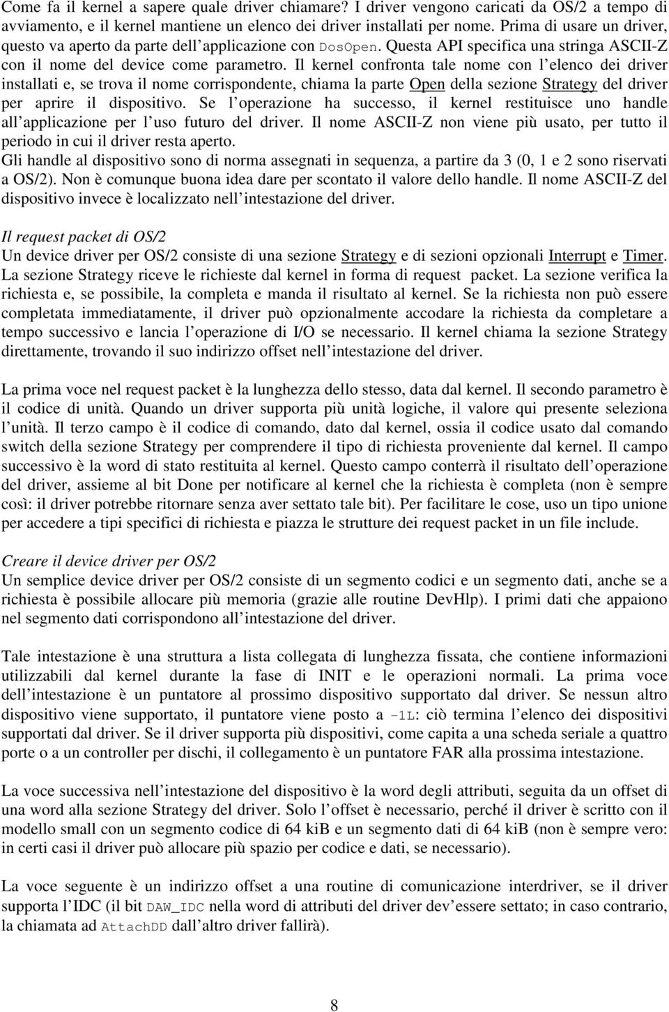 Il kernel confronta tale nome con l elenco dei driver installati e, se trova il nome corrispondente, chiama la parte Open della sezione Strategy del driver per aprire il dispositivo.