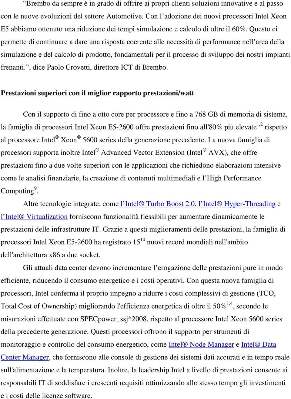 Questo ci permette di continuare a dare una risposta coerente alle necessità di performance nell area della simulazione e del calcolo di prodotto, fondamentali per il processo di sviluppo dei nostri