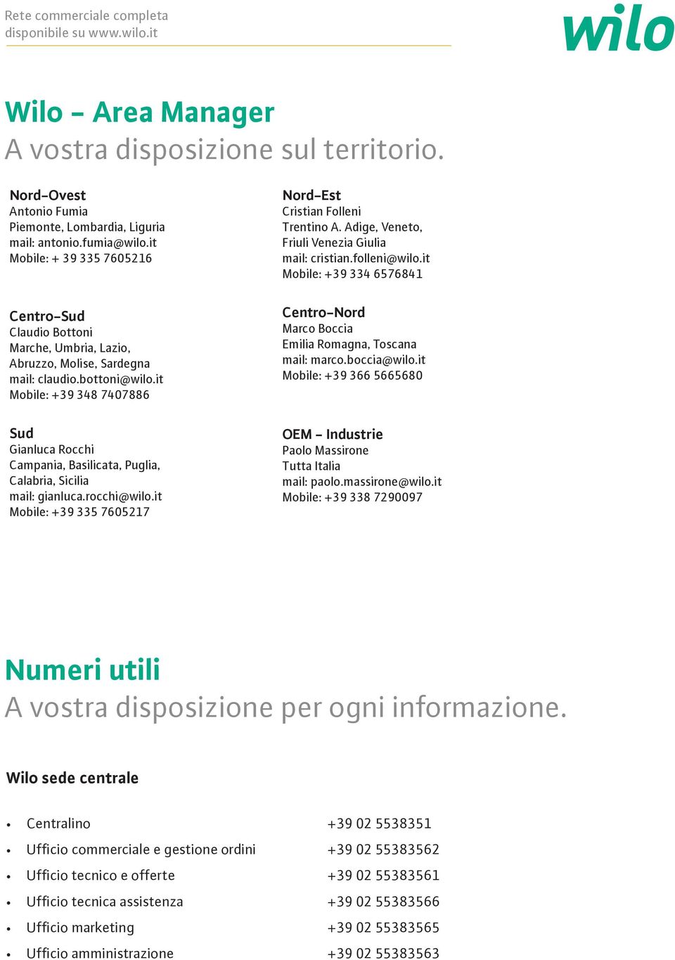 Adige, Veneto, Friuli Venezia Giulia mail: cristian.folleni@wilo.it Mobile: +39 334 6576841 Centro-Nord Marco Boccia Emilia Romagna, Toscana mail: marco.boccia@wilo.