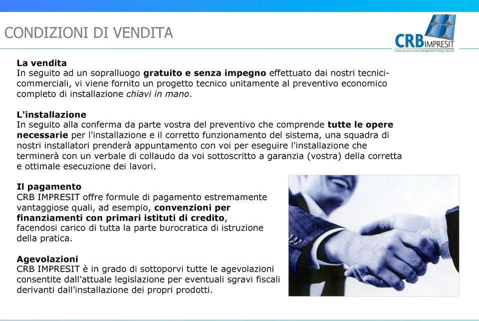 L'installazione In seguito alla conferma da parte vostra del preventivo che comprende tutte le opere necessarie per l'installazione e il corretto funzionamento del sistema, una squadra di nostri