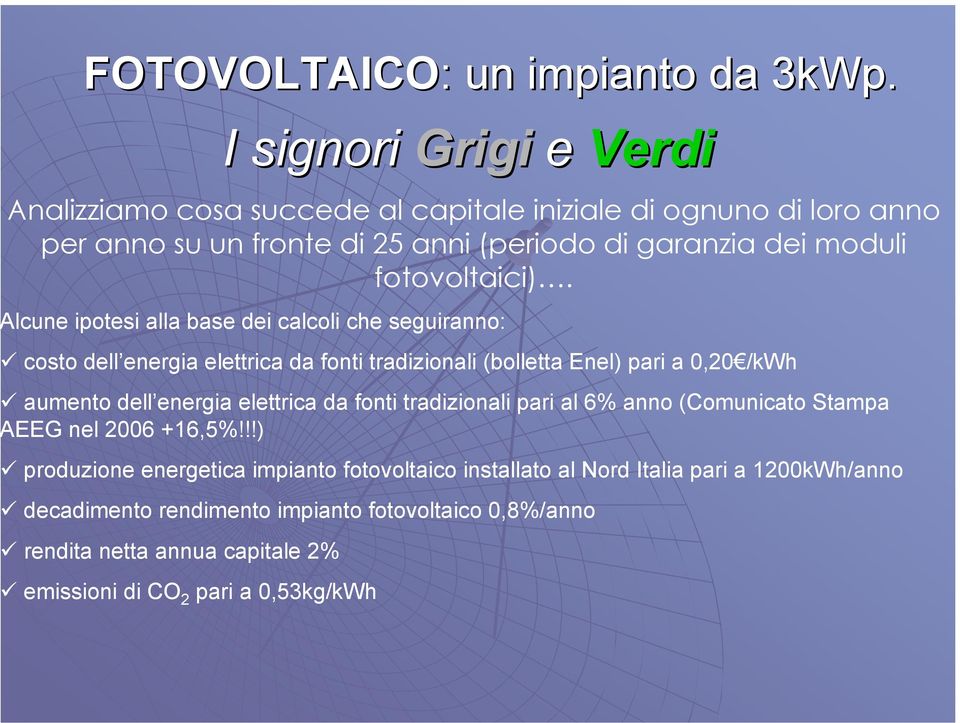 lcune ipotesi alla base dei calcoli che seguiranno: costo dell energia elettrica da fonti tradizionali (bolletta Enel) pari a 0,20 /kwh aumento dell energia