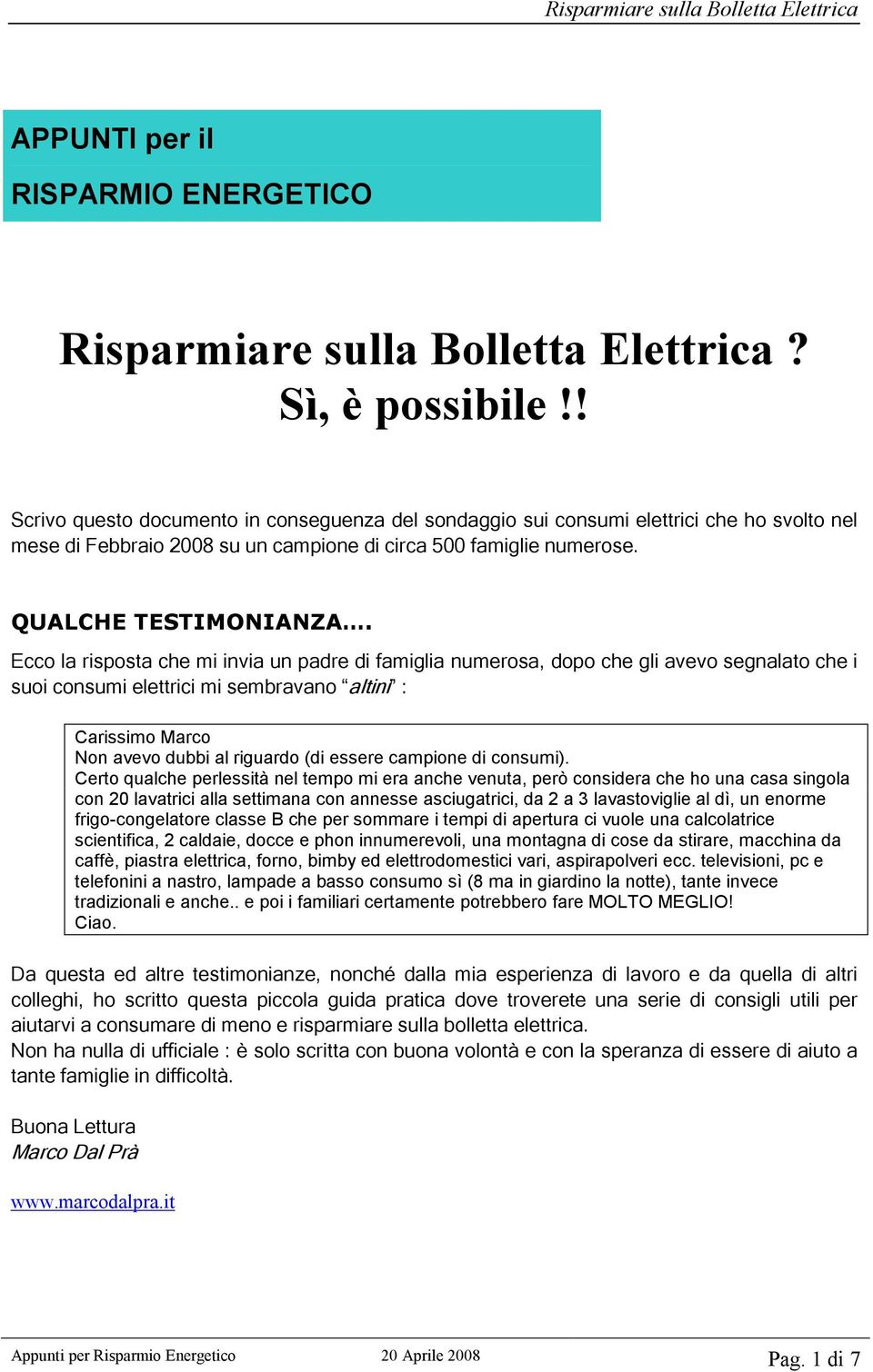 Ecco la risposta che mi invia un padre di famiglia numerosa, dopo che gli avevo segnalato che i suoi consumi elettrici mi sembravano altini : Carissimo Marco Non avevo dubbi al riguardo (di essere