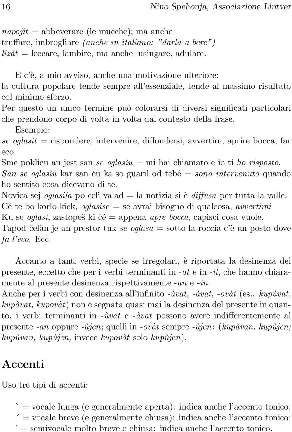 Per questo un unico termine può colorarsi di diversi significati particolari che prendono corpo di volta in volta dal contesto della frase.