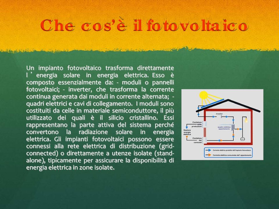 collegamento. I moduli sono costituiti da celle in materiale semiconduttore, il più utilizzato dei quali è il silicio cristallino.