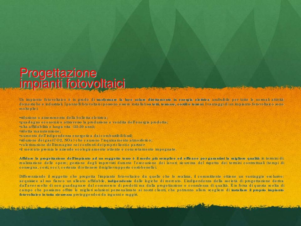 I vantaggi di un impianto fotovoltaico sono molteplici: riduzione o azzeramento della bolletta elettrica; guadagno economico attraverso la produzione e vendita dell energia prodotta; alta