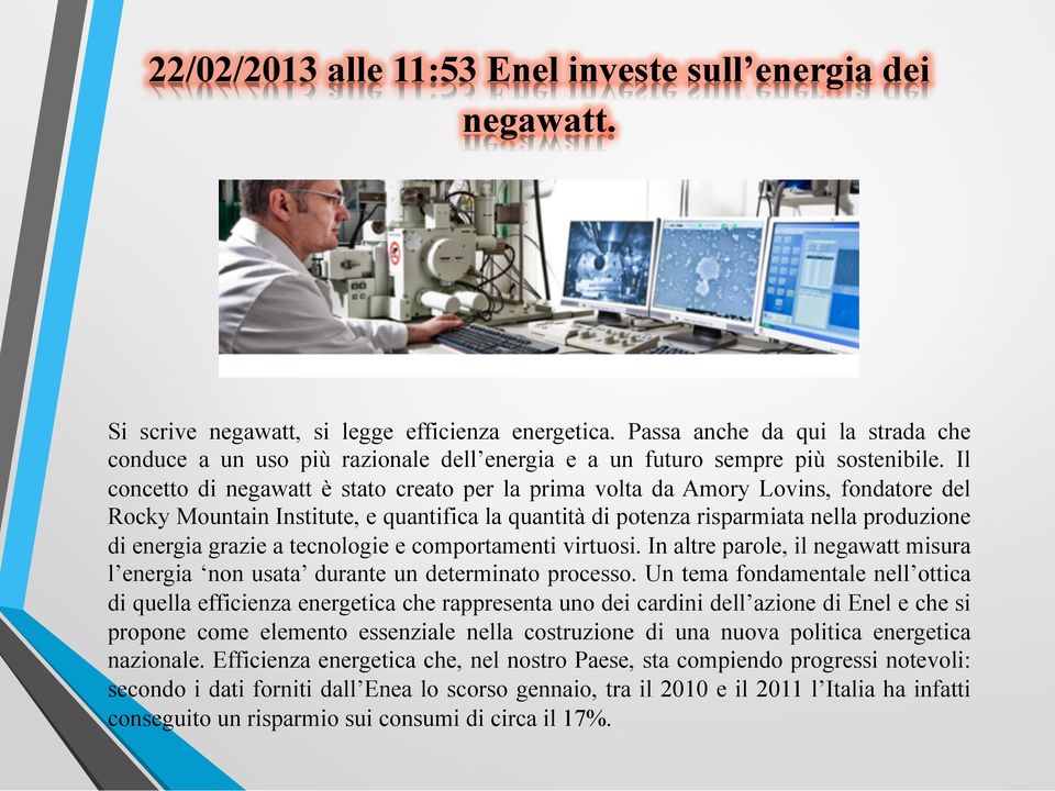 Il concetto di negawatt è stato creato per la prima volta da Amory Lovins, fondatore del Rocky Mountain Institute, e quantifica la quantità di potenza risparmiata nella produzione di energia grazie a