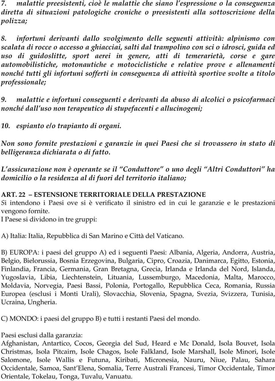 in genere, atti di temerarietà, corse e gare automobilistiche, motonautiche e motociclistiche e relative prove e allenamenti nonché tutti gli infortuni sofferti in conseguenza di attività sportive