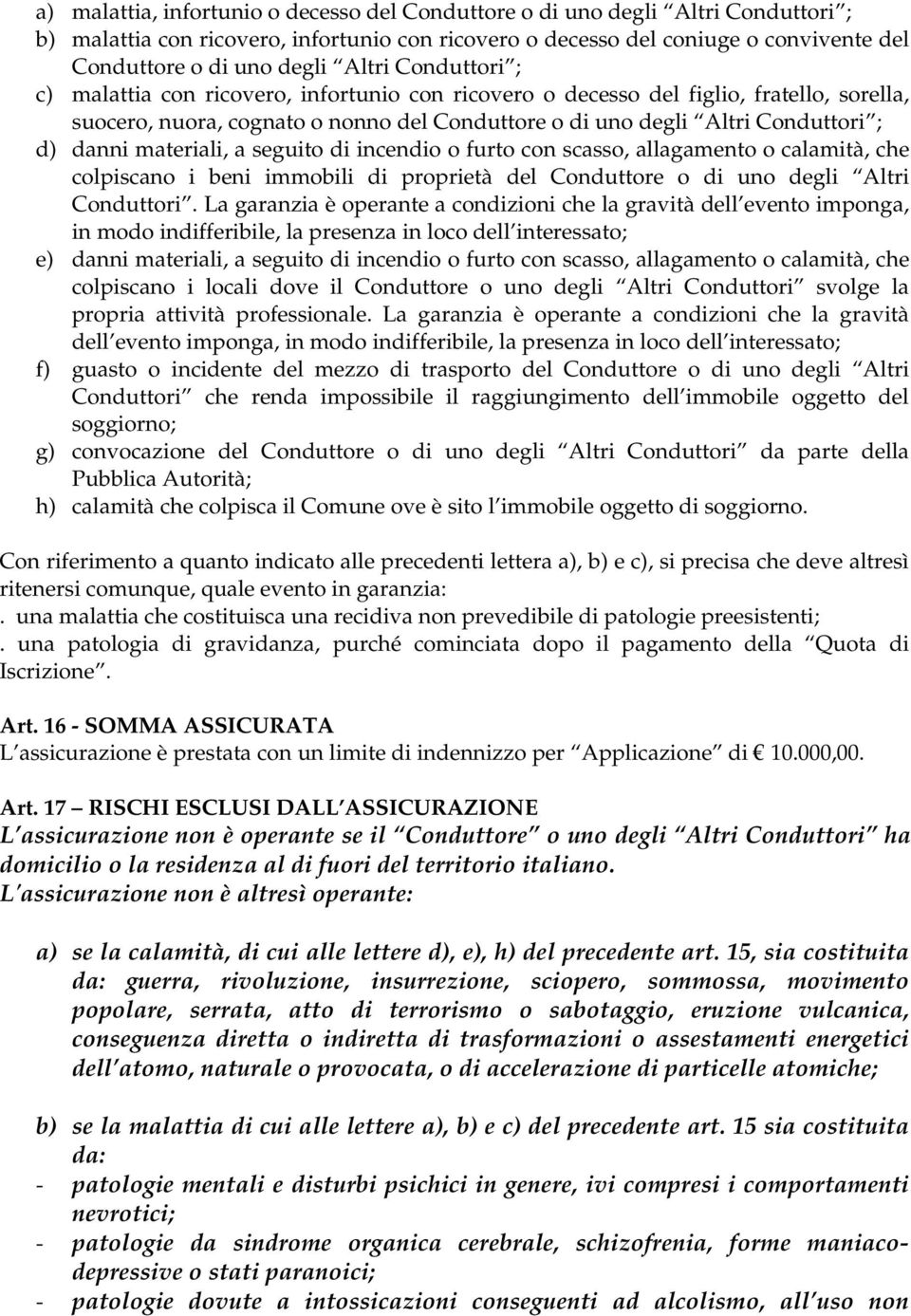 materiali, a seguito di incendio o furto con scasso, allagamento o calamità, che colpiscano i beni immobili di proprietà del Conduttore o di uno degli Altri Conduttori.