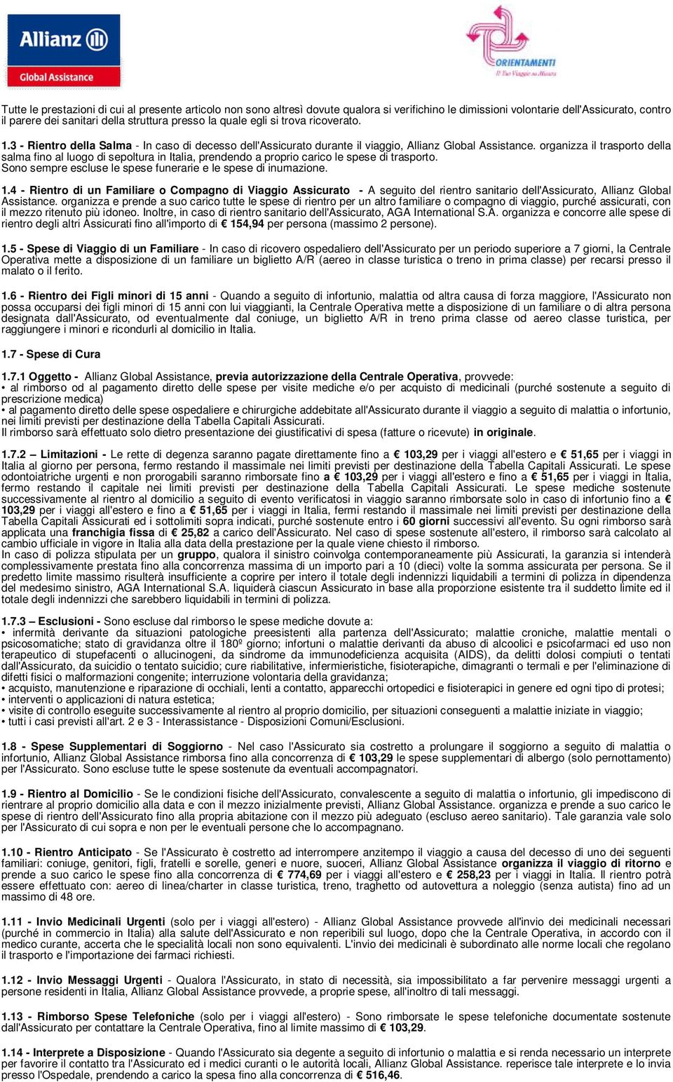 organizza il trasporto della salma fino al luogo di sepoltura in Italia, prendendo a proprio carico le spese di trasporto. Sono sempre escluse le spese funerarie e le spese di inumazione. 1.