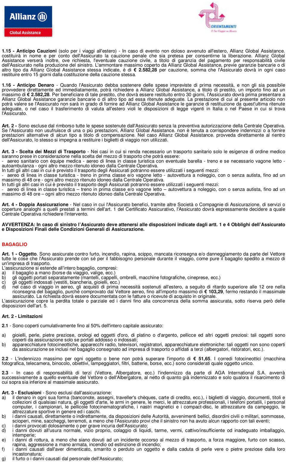 Allianz Global Assistance verserà inoltre, ove richiesta, l'eventuale cauzione civile, a titolo di garanzia del pagamento per responsabilità civile dell'assicurato nella produzione del sinistro.