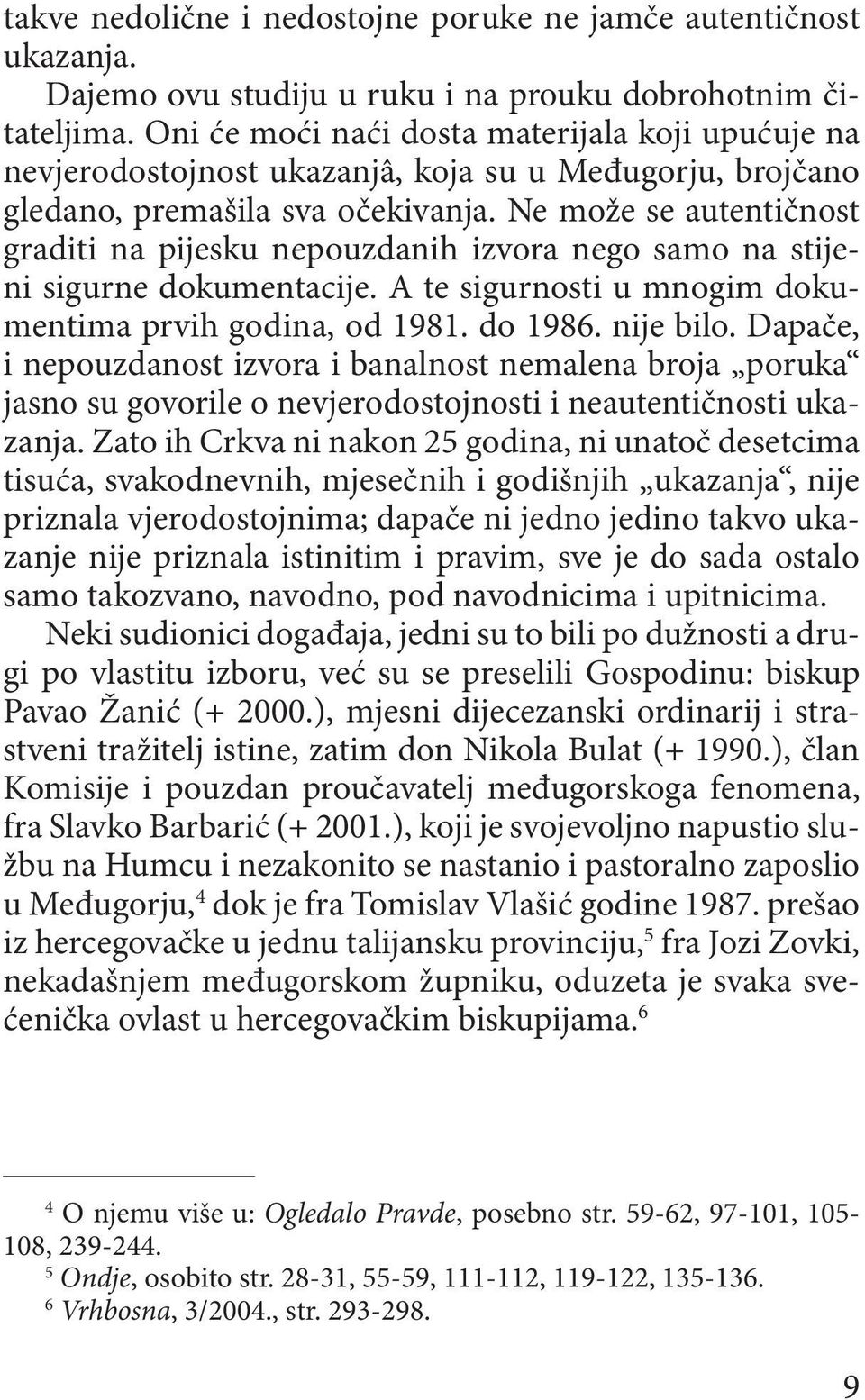 Ne može se autentičnost graditi na pijesku nepouzdanih izvora nego samo na stijeni sigurne dokumentacije. A te sigurnosti u mnogim dokumentima prvih godina, od 1981. do 1986. nije bilo.