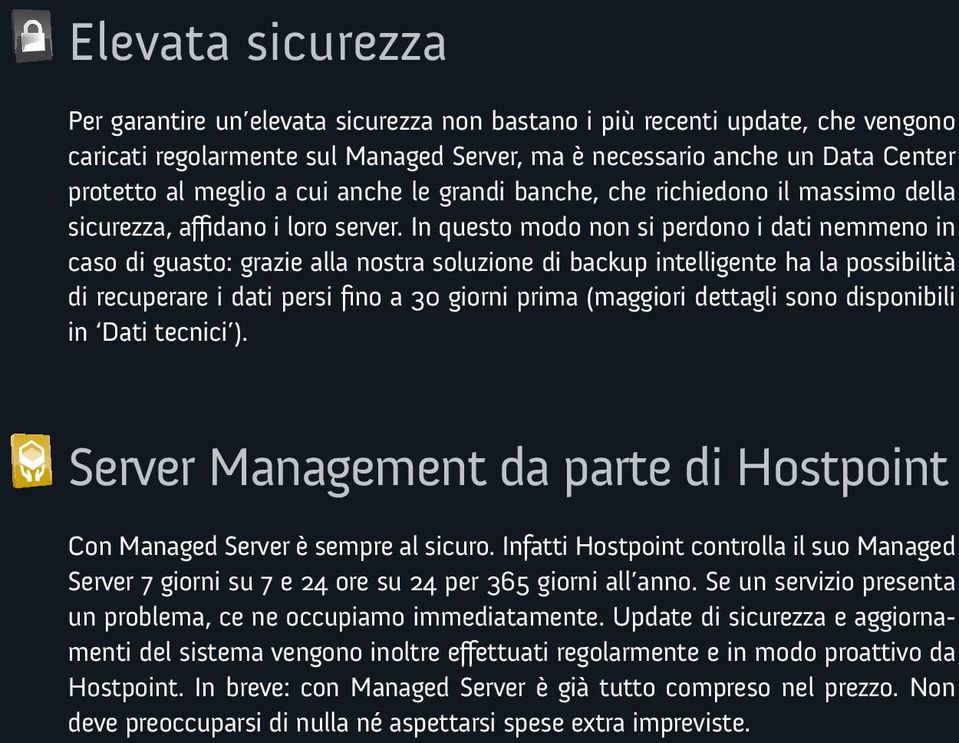 In questo modo non si perdono i dati nemmeno in caso di guasto: grazie alla nostra soluzione di backup intelligente ha la possibilità di recuperare i dati persi fino a 30 giorni prima (maggiori