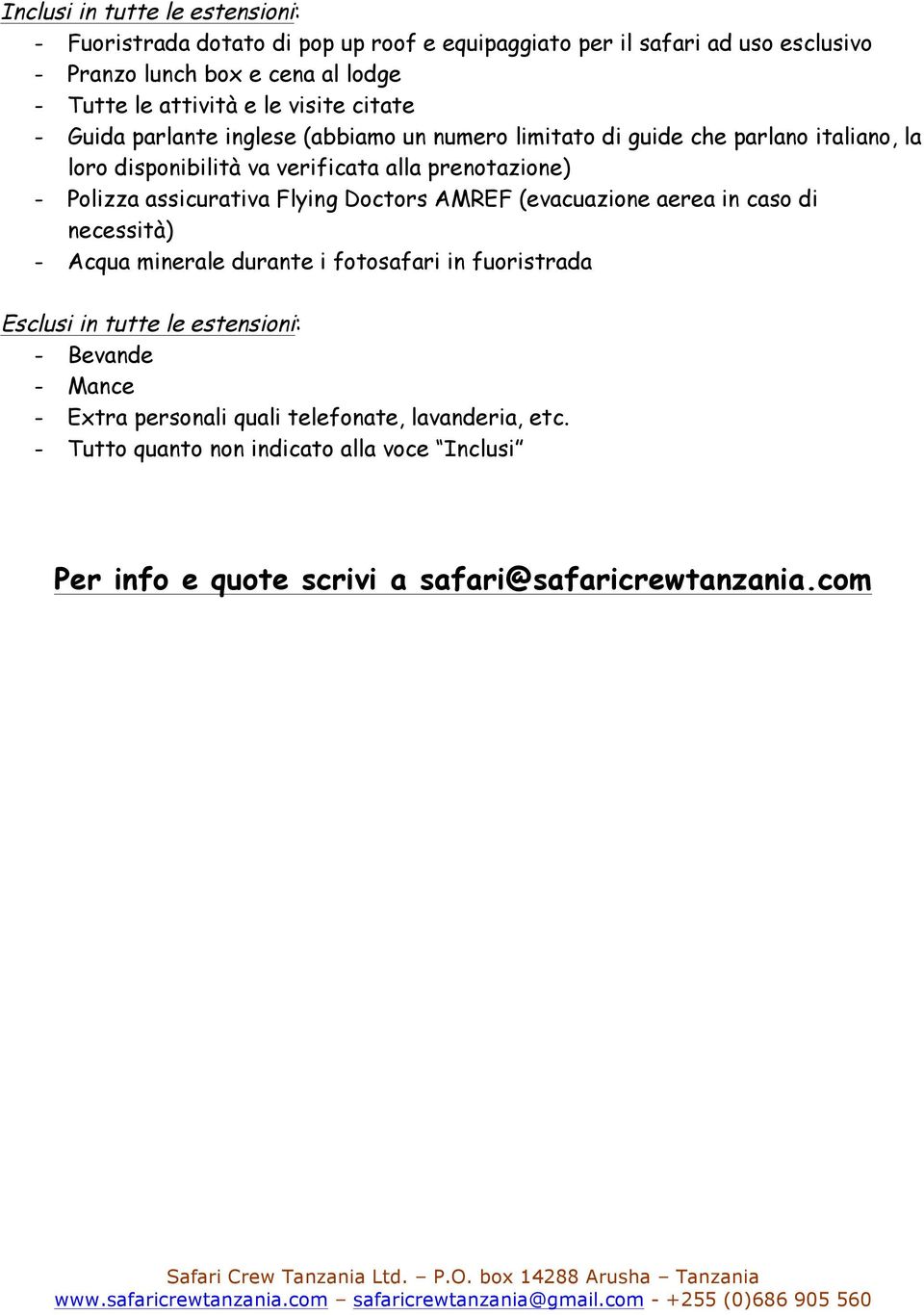 - Polizza assicurativa Flying Doctors AMREF (evacuazione aerea in caso di necessità) - Acqua minerale durante i fotosafari in fuoristrada Esclusi in tutte le