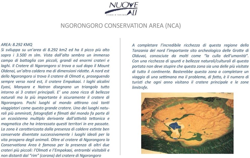 Il Cratere di Ngorongoro si trova a sud dopo il Mount Oldenai, un altra caldera ma di dimensioni ridotte.