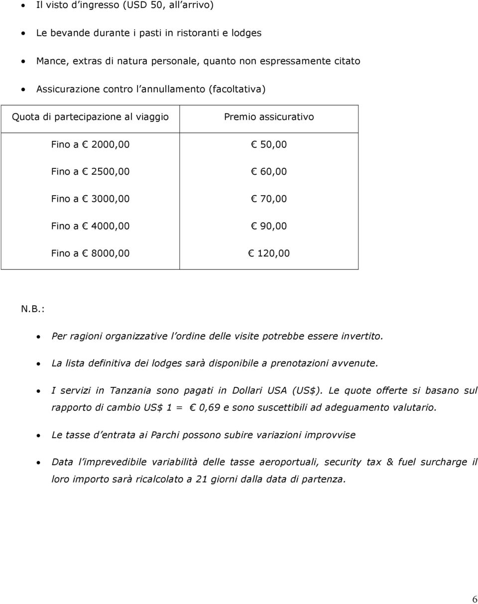 : Per ragioni organizzative l ordine delle visite potrebbe essere invertito. La lista definitiva dei lodges sarà disponibile a prenotazioni avvenute.