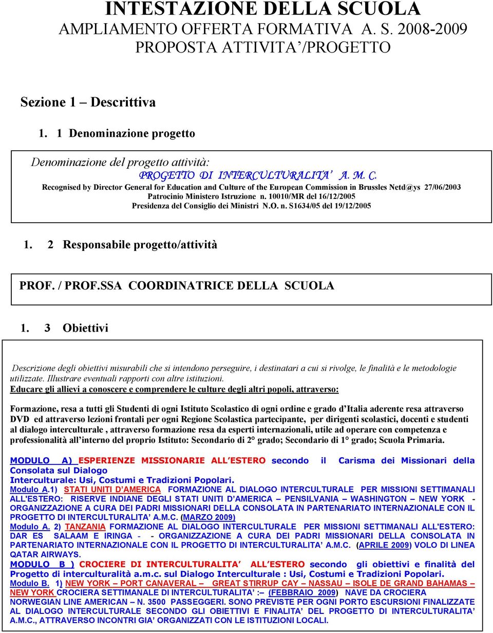 Recognised by Director General for Education and Culture of the European Commission in Brussles Netd@ys 27/06/2003 Patrocinio Ministero Istruzione n.