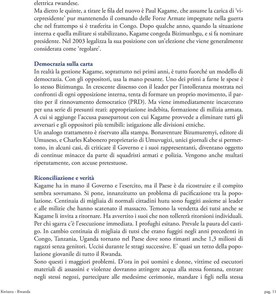 trasferita in Congo. Dopo qualche anno, quando la situazione interna e quella militare si stabilizzano, Kagame congeda Bizimunbgu, e si fa nominare presidente.