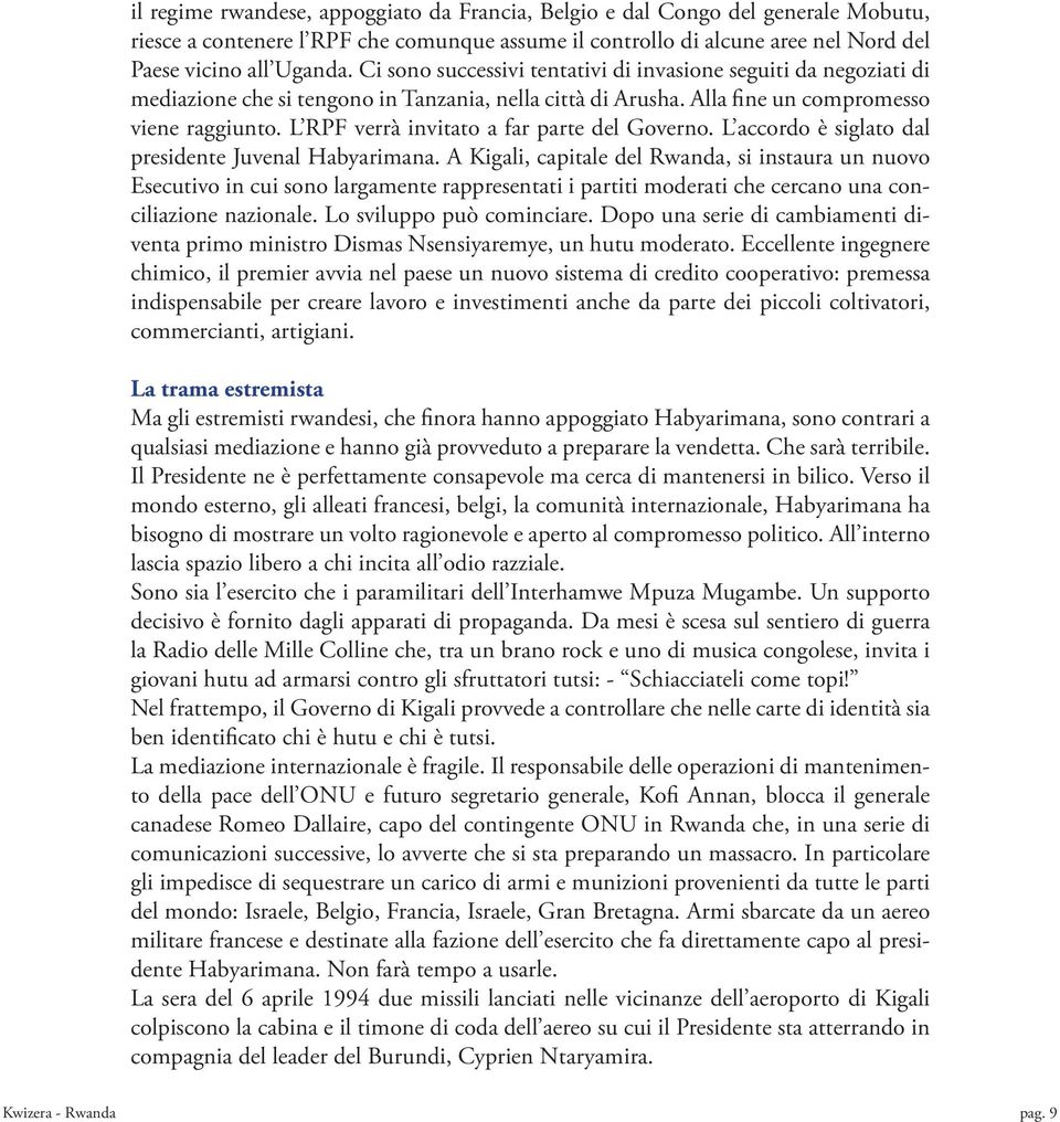 L RPF verrà invitato a far parte del Governo. L accordo è siglato dal presidente Juvenal Habyarimana.