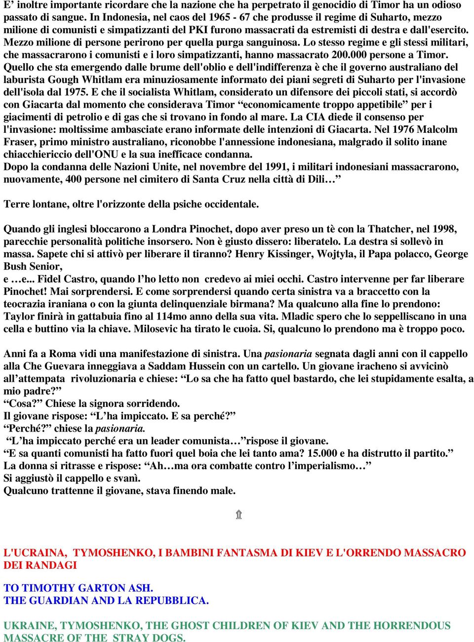 Mezzo milione di persone perirono per quella purga sanguinosa. Lo stesso regime e gli stessi militari, che massacrarono i comunisti e i loro simpatizzanti, hanno massacrato 200.000 persone a Timor.