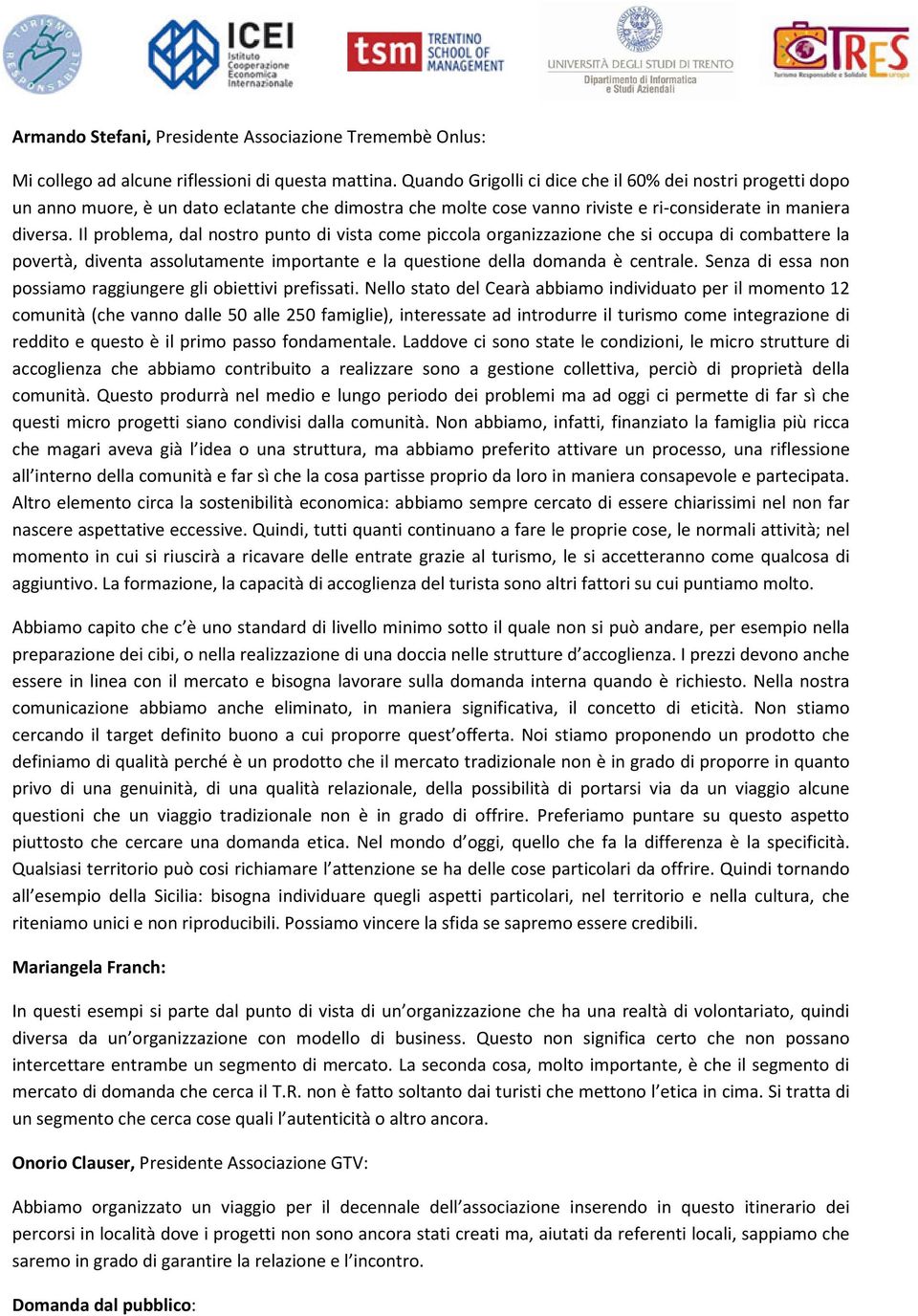 Il problema, dal nostro punto di vista come piccola organizzazione che si occupa di combattere la povertà, diventa assolutamente importante e la questione della domanda è centrale.