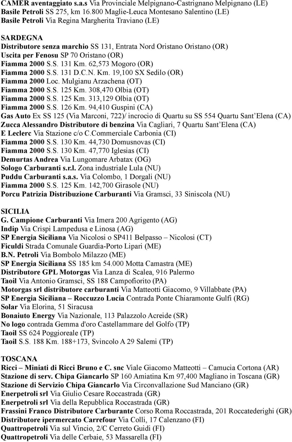 Oristano (OR) Fiamma 2000 S.S. 131 Km. 62,573 Mogoro (OR) Fiamma 2000 S.S. 131 D.C.N. Km. 19,100 SX Sedilo (OR) Fiamma 2000 Loc. Mulgianu Arzachena (OT) Fiamma 2000 S.S. 125 Km.